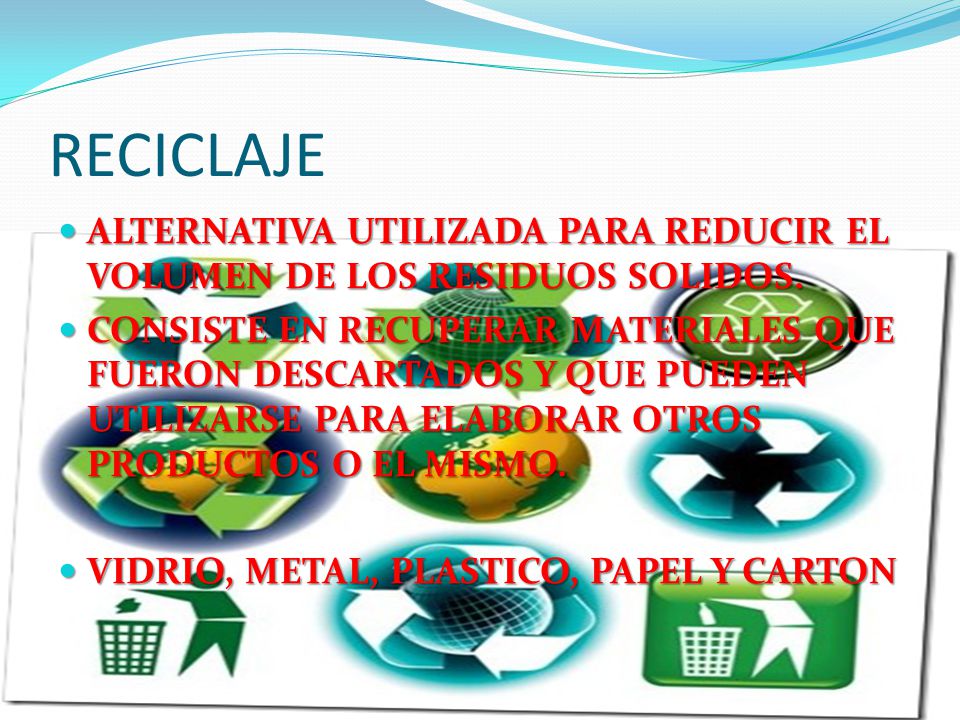 RECICLAJE ALTERNATIVA UTILIZADA PARA REDUCIR EL VOLUMEN DE LOS RESIDUOS SOLIDOS.
