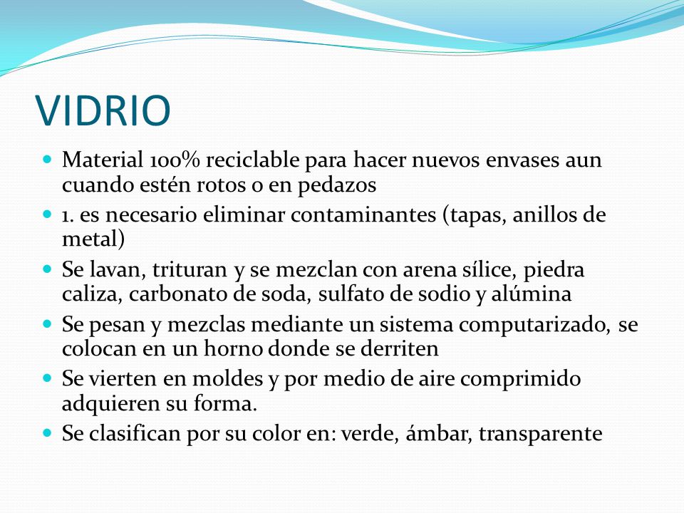 VIDRIO Material 100% reciclable para hacer nuevos envases aun cuando estén rotos o en pedazos.