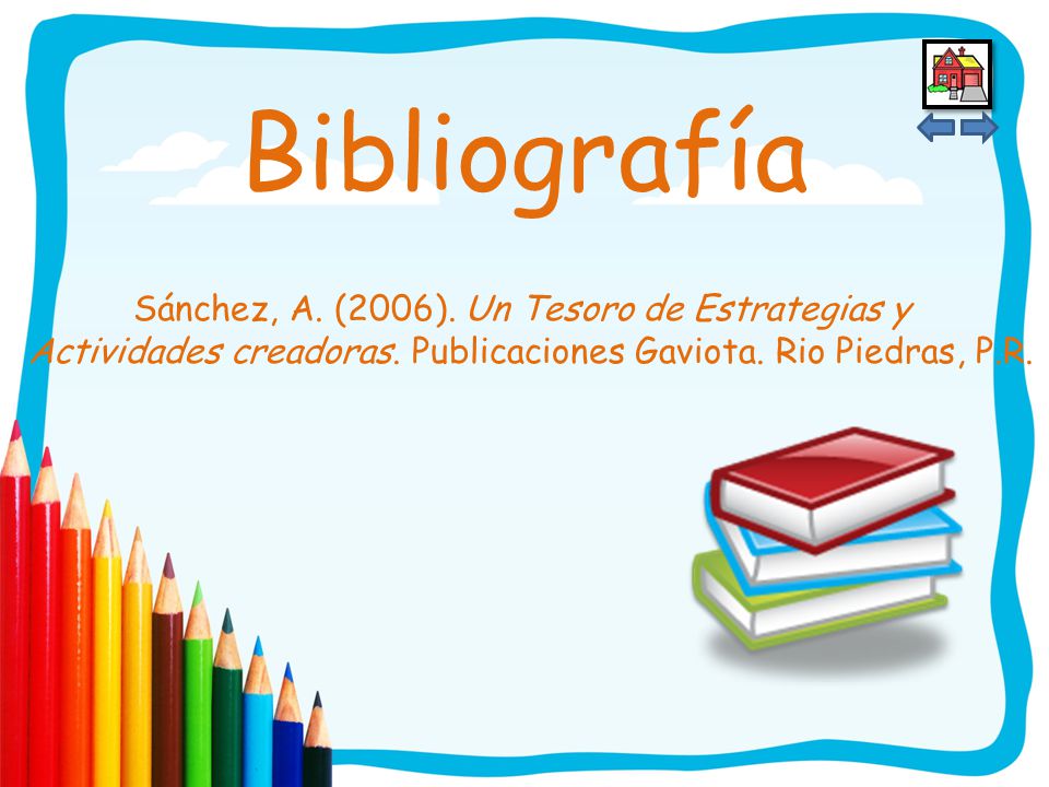 Bibliografía Sánchez, A. (2006). Un Tesoro de Estrategias y Actividades creadoras.