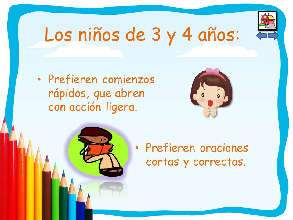 Los niños de 3 y 4 años: Prefieren comienzos rápidos, que abren con acción ligera.