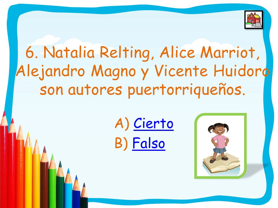 6. Natalia Relting, Alice Marriot, Alejandro Magno y Vicente Huidoro son autores puertorriqueños.