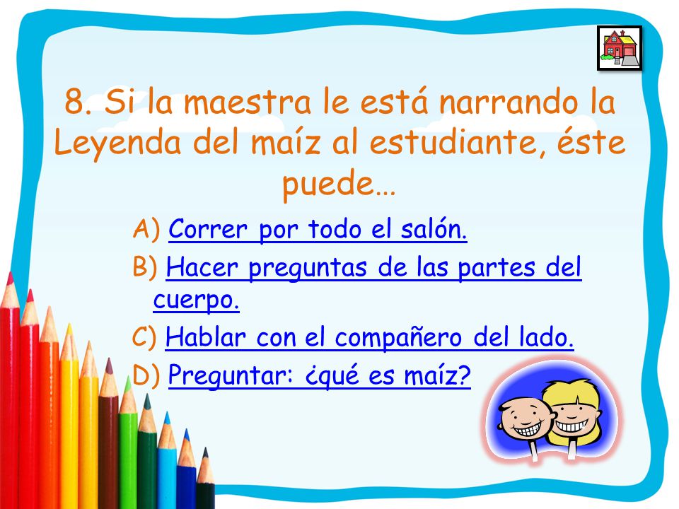 8. Si la maestra le está narrando la Leyenda del maíz al estudiante, éste puede…