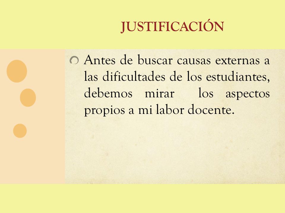 justificación Antes de buscar causas externas a las dificultades de los estudiantes, debemos mirar los aspectos propios a mi labor docente.
