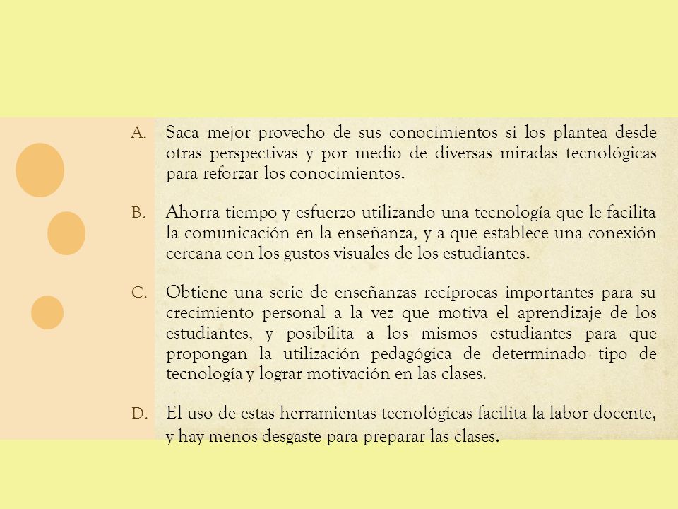 Saca mejor provecho de sus conocimientos si los plantea desde otras perspectivas y por medio de diversas miradas tecnológicas para reforzar los conocimientos.