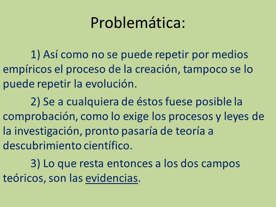 Problemática: 1) Así como no se puede repetir por medios empíricos el proceso de la creación, tampoco se lo puede repetir la evolución.