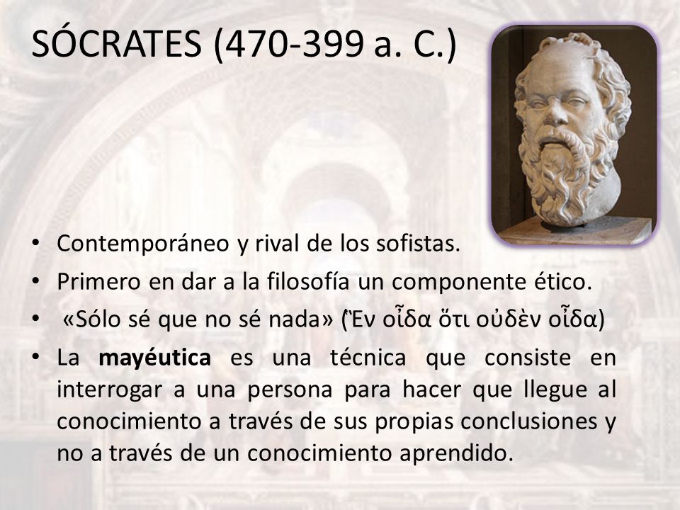 SÓCRATES ( a. C.) Contemporáneo y rival de los sofistas.