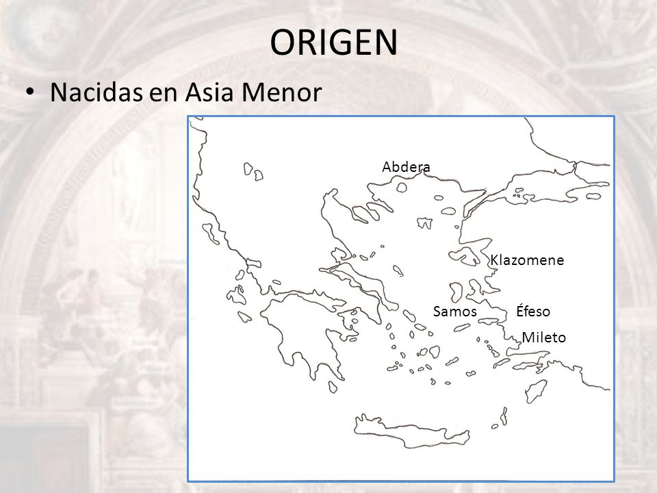 ORIGEN Nacidas en Asia Menor Abdera Klazomene Samos Éfeso Mileto