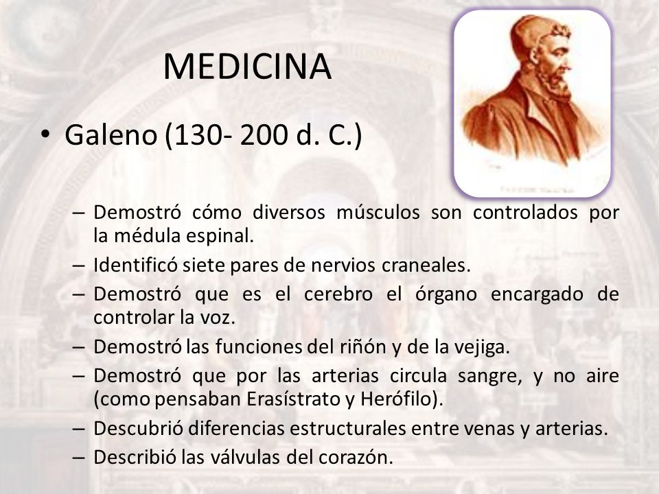 MEDICINA Galeno ( d. C.) Demostró cómo diversos músculos son controlados por la médula espinal.
