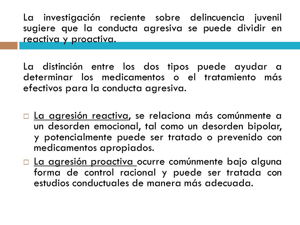 La investigación reciente sobre delincuencia juvenil sugiere que la conducta agresiva se puede dividir en reactiva y proactiva.