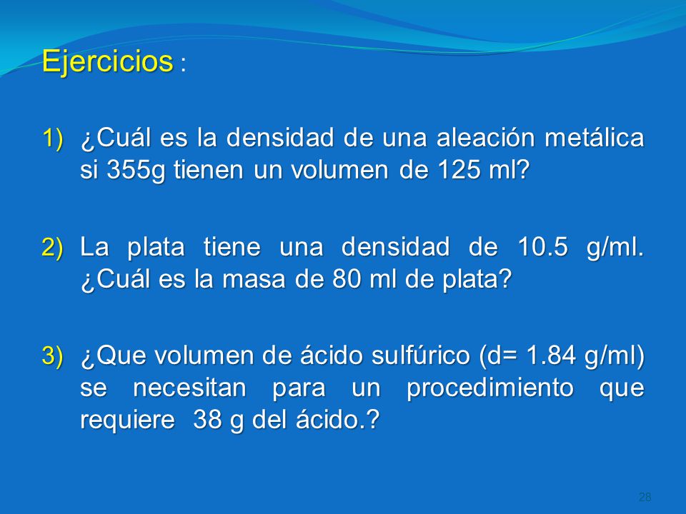 Ejercicios : ¿Cuál es la densidad de una aleación metálica si 355g tienen un volumen de 125 ml