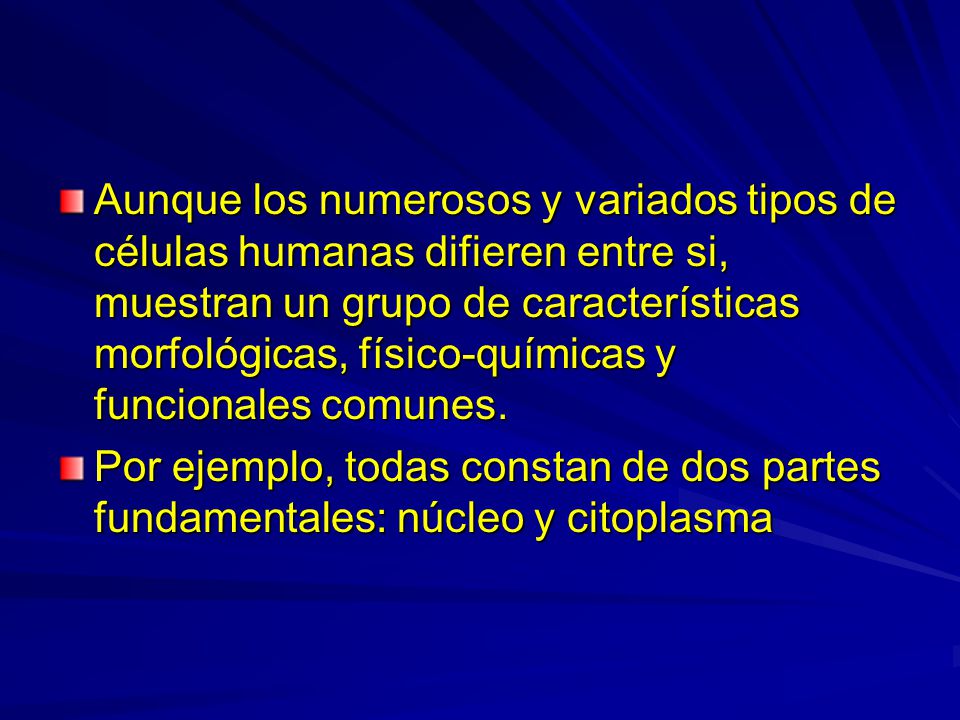 Aunque los numerosos y variados tipos de células humanas difieren entre si, muestran un grupo de características morfológicas, físico-químicas y funcionales comunes.