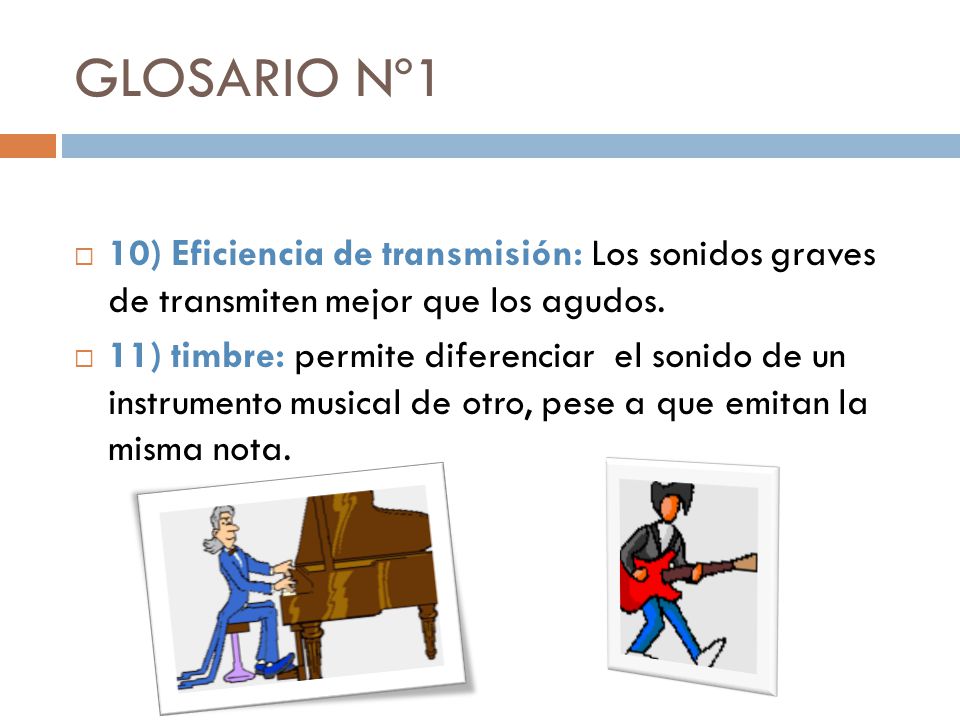 GLOSARIO Nº1 10) Eficiencia de transmisión: Los sonidos graves de transmiten mejor que los agudos.