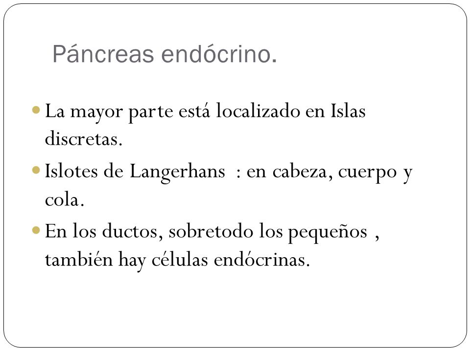Páncreas endócrino. La mayor parte está localizado en Islas discretas.