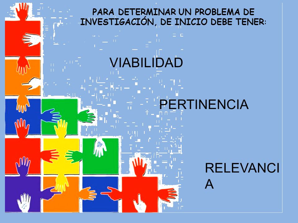 PARA DETERMINAR UN PROBLEMA DE INVESTIGACIÓN, DE INICIO DEBE TENER: