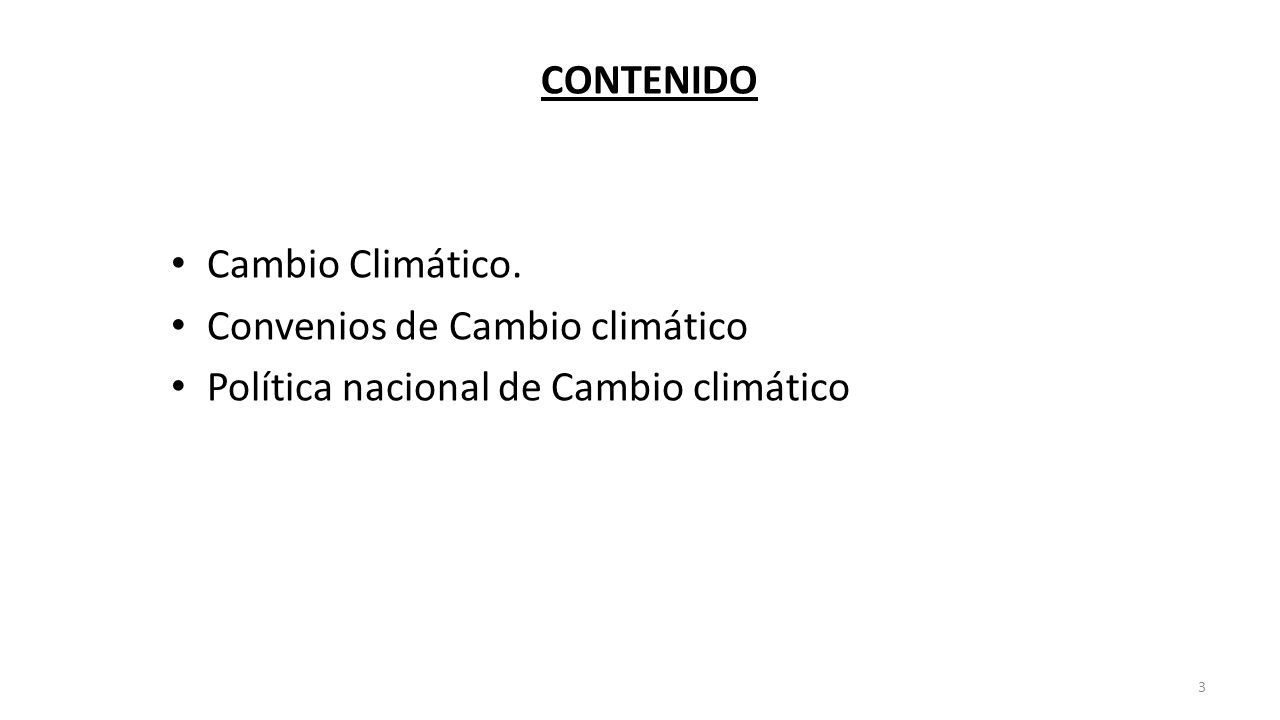 CONTENIDO Cambio Climático. Convenios de Cambio climático Política nacional de Cambio climático