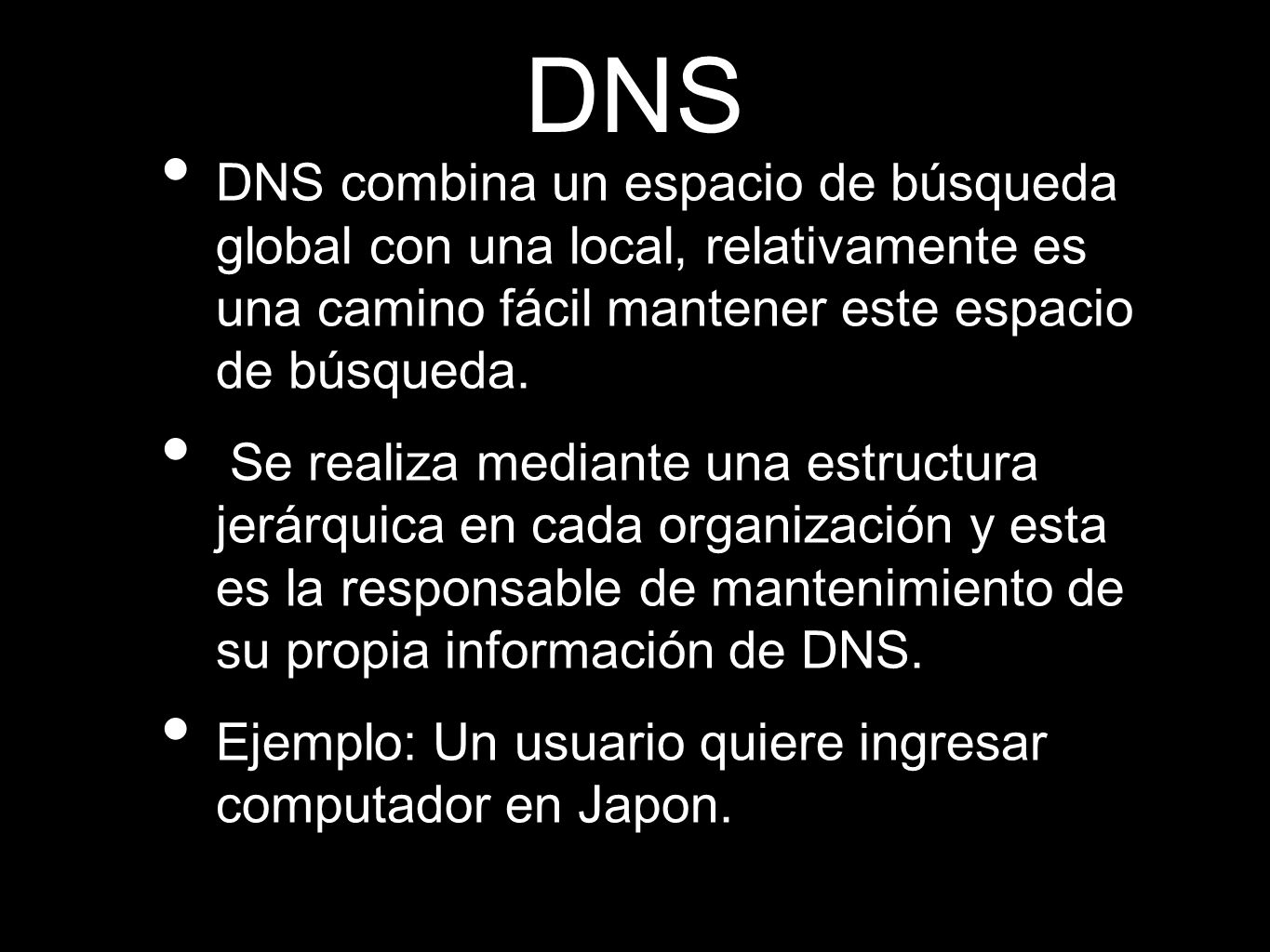 DNS DNS combina un espacio de búsqueda global con una local, relativamente es una camino fácil mantener este espacio de búsqueda.