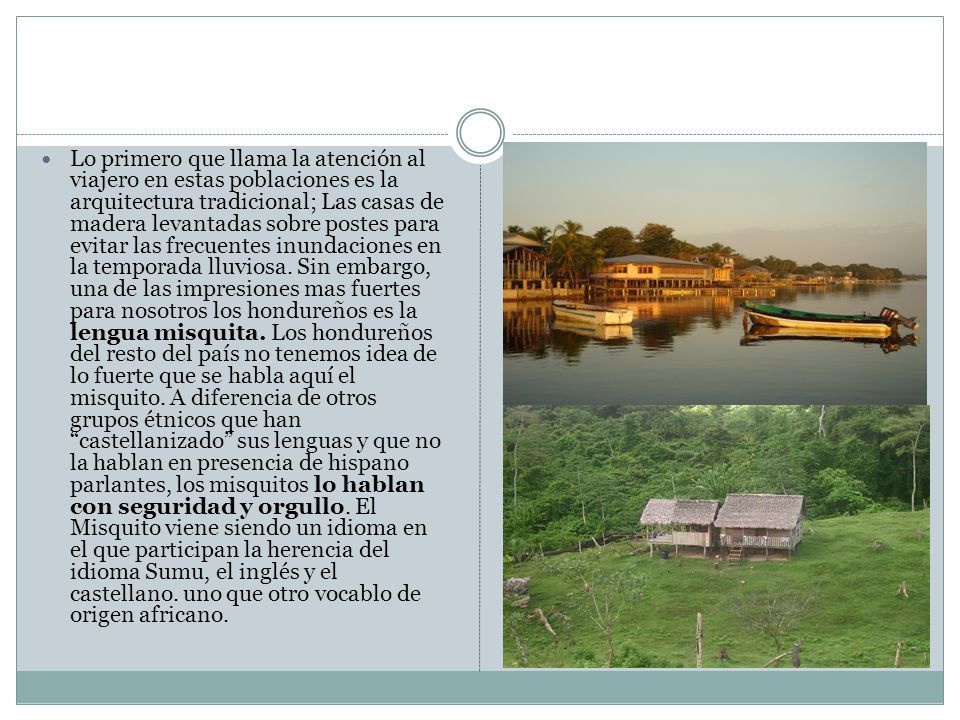 Lo primero que llama la atención al viajero en estas poblaciones es la arquitectura tradicional; Las casas de madera levantadas sobre postes para evitar las frecuentes inundaciones en la temporada lluviosa.