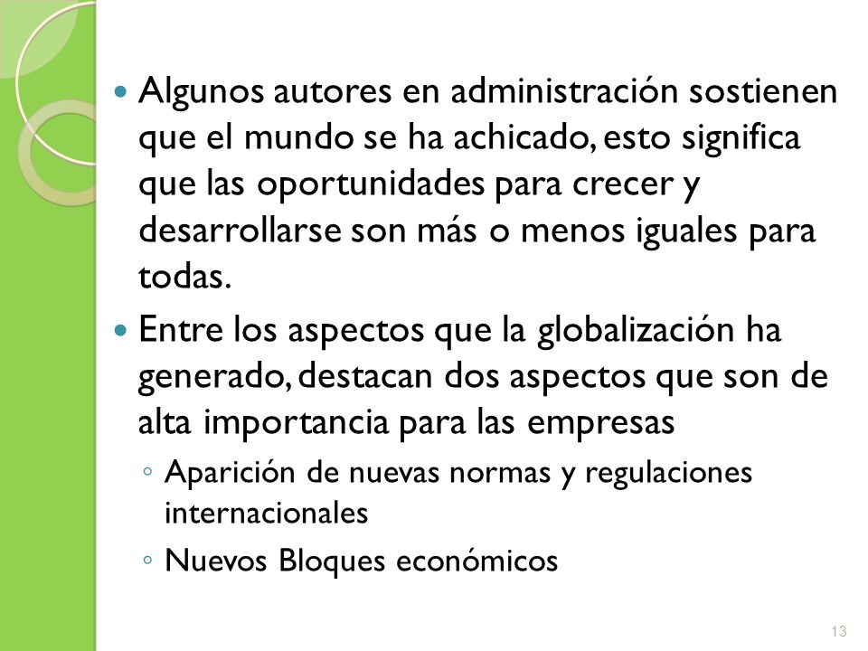 Algunos autores en administración sostienen que el mundo se ha achicado, esto significa que las oportunidades para crecer y desarrollarse son más o menos iguales para todas.
