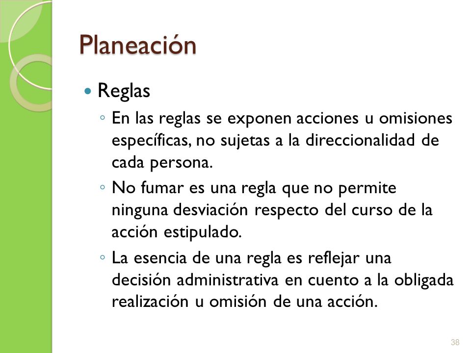 Planeación Reglas. En las reglas se exponen acciones u omisiones específicas, no sujetas a la direccionalidad de cada persona.