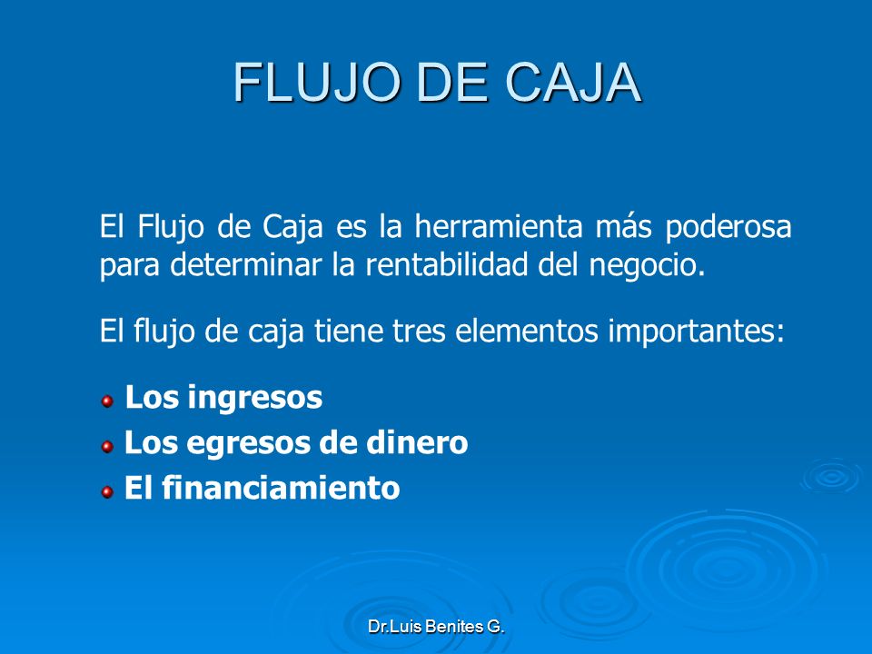 FLUJO DE CAJA El Flujo de Caja es la herramienta más poderosa para determinar la rentabilidad del negocio.