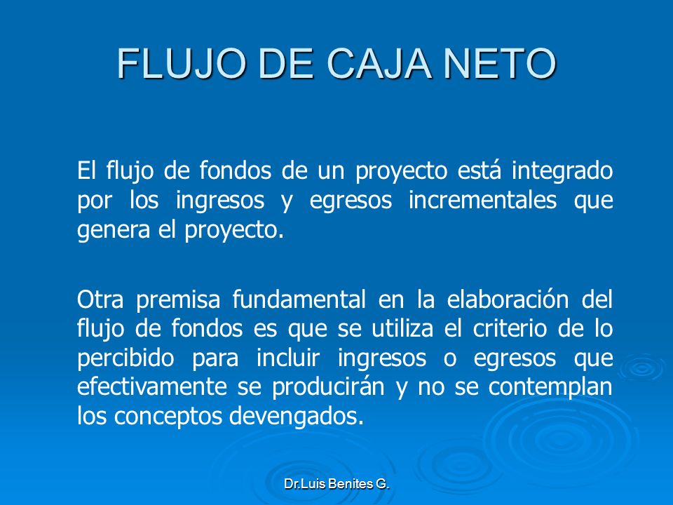 FLUJO DE CAJA NETO El flujo de fondos de un proyecto está integrado por los ingresos y egresos incrementales que genera el proyecto.