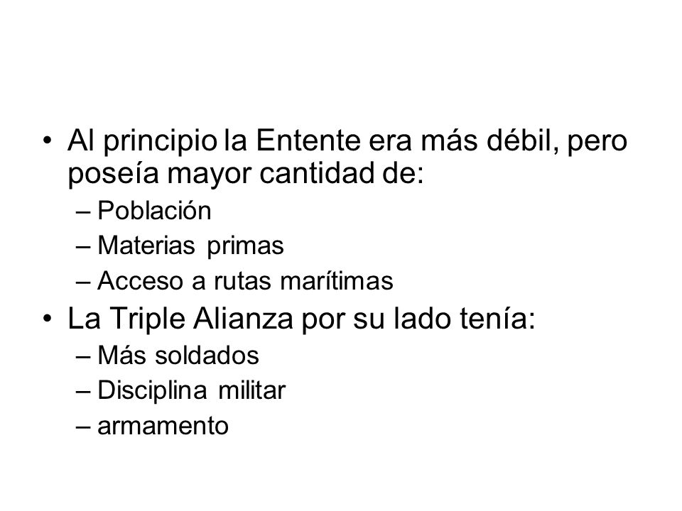 Al principio la Entente era más débil, pero poseía mayor cantidad de: