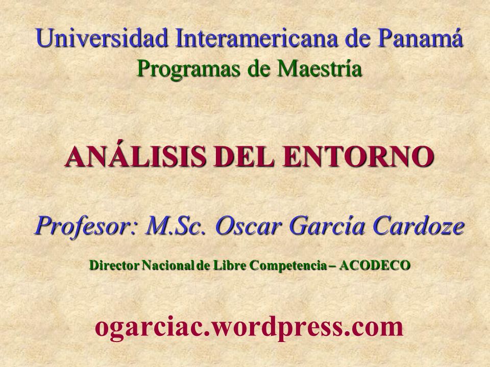 Universidad Interamericana de Panamá Programas de Maestría ANÁLISIS DEL ENTORNO Profesor: M.Sc.