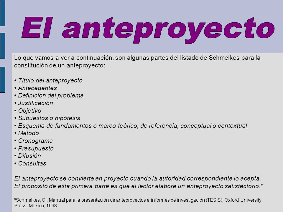 El anteproyecto Lo que vamos a ver a continuación, son algunas partes del listado de Schmelkes para la constitución de un anteproyecto: