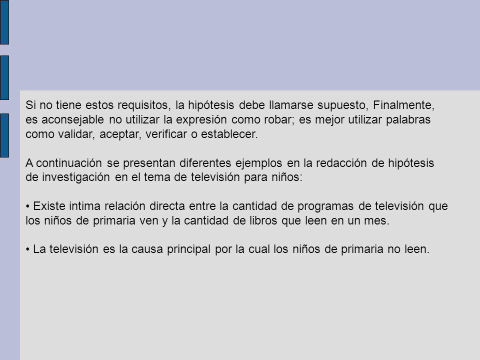 Si no tiene estos requisitos, la hipótesis debe llamarse supuesto, Finalmente, es aconsejable no utilizar la expresión como robar; es mejor utilizar palabras como validar, aceptar, verificar o establecer.