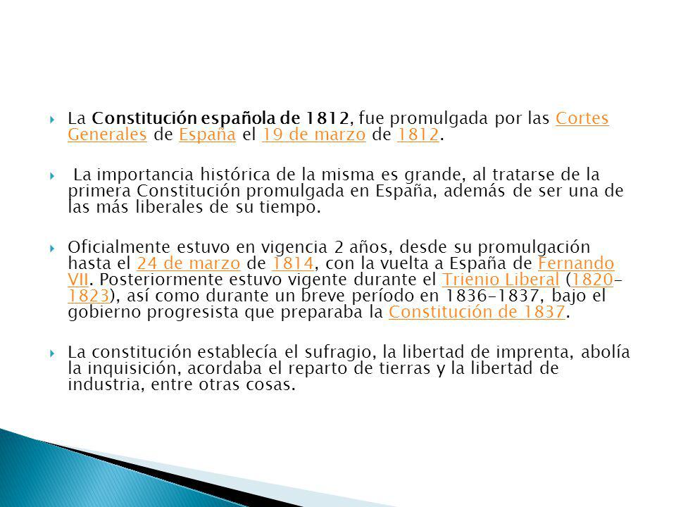 La Constitución española de 1812, fue promulgada por las Cortes Generales de España el 19 de marzo de 1812.