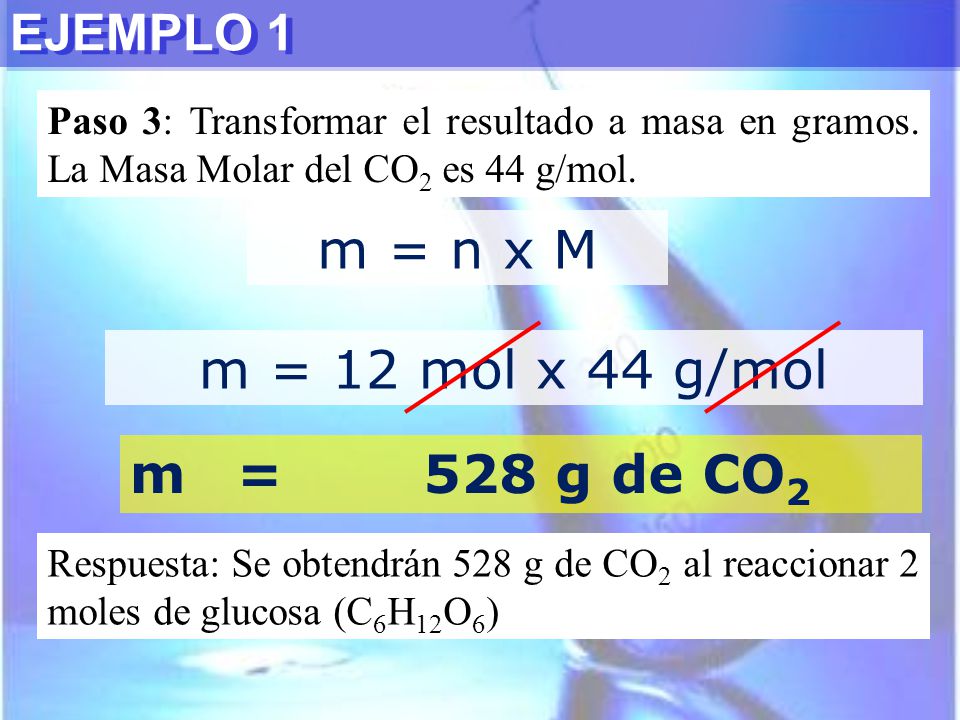 m = n x M m = 12 mol x 44 g/mol m = 528 g de CO2 EJEMPLO 1