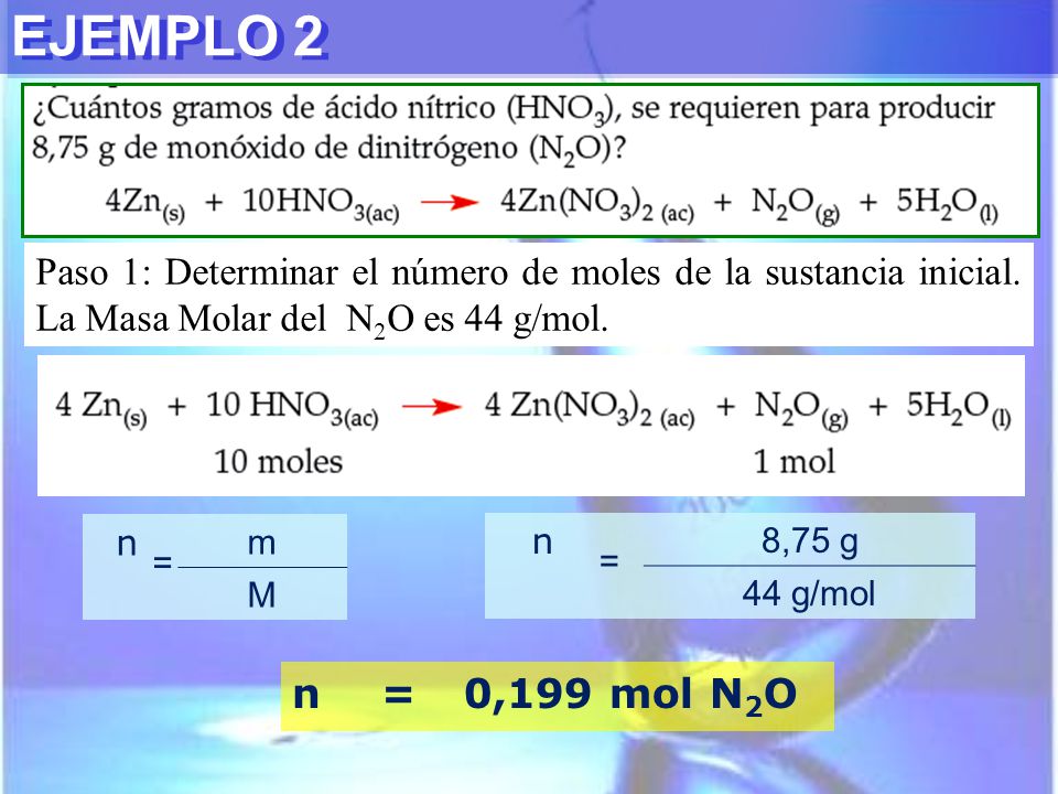 EJEMPLO 2 Paso 1: Determinar el número de moles de la sustancia inicial. La Masa Molar del N2O es 44 g/mol.