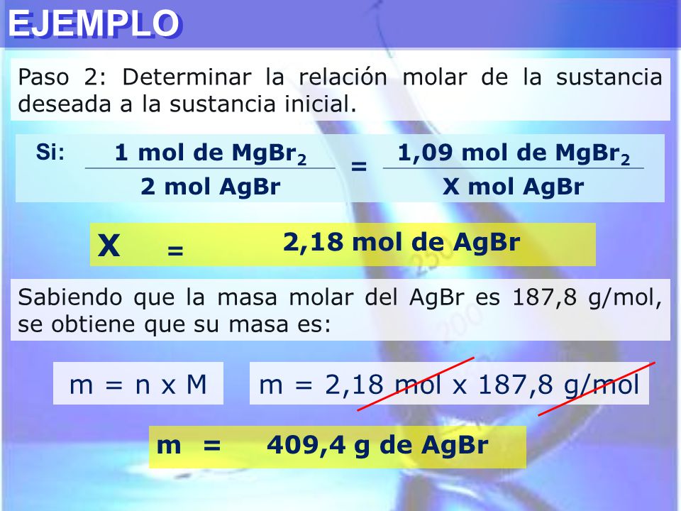 EJEMPLO X m = n x M m = 2,18 mol x 187,8 g/mol 2,18 mol de AgBr m =