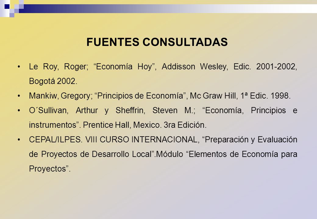 FUENTES CONSULTADAS Le Roy, Roger; Economía Hoy , Addisson Wesley, Edic , Bogotá