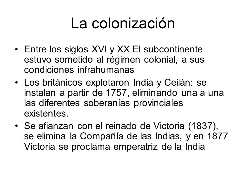 La colonización Entre los siglos XVI y XX El subcontinente estuvo sometido al régimen colonial, a sus condiciones infrahumanas.