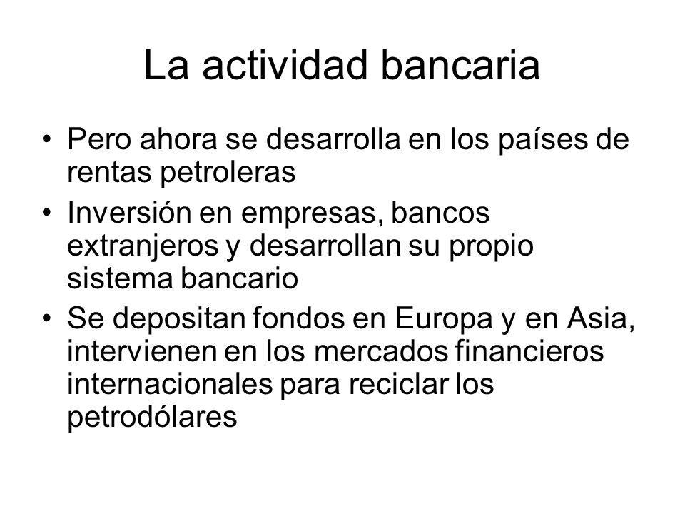 La actividad bancaria Pero ahora se desarrolla en los países de rentas petroleras.