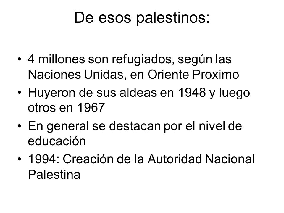 De esos palestinos: 4 millones son refugiados, según las Naciones Unidas, en Oriente Proximo. Huyeron de sus aldeas en 1948 y luego otros en