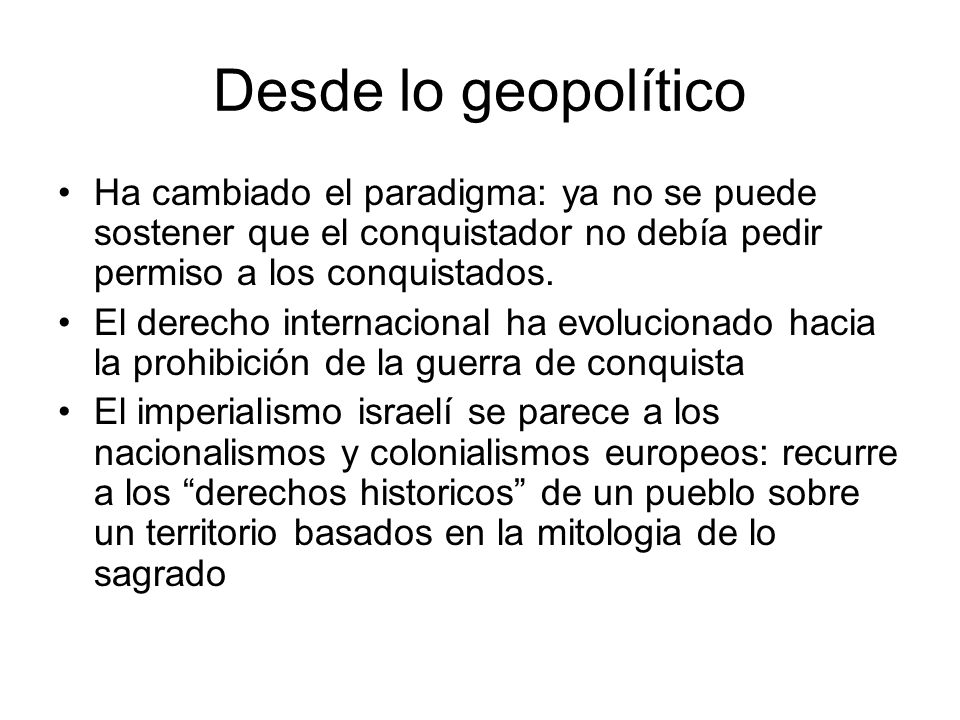Desde lo geopolítico Ha cambiado el paradigma: ya no se puede sostener que el conquistador no debía pedir permiso a los conquistados.