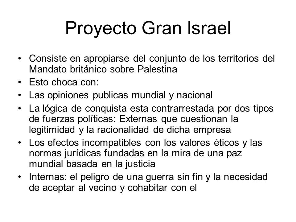 Proyecto Gran Israel Consiste en apropiarse del conjunto de los territorios del Mandato británico sobre Palestina.