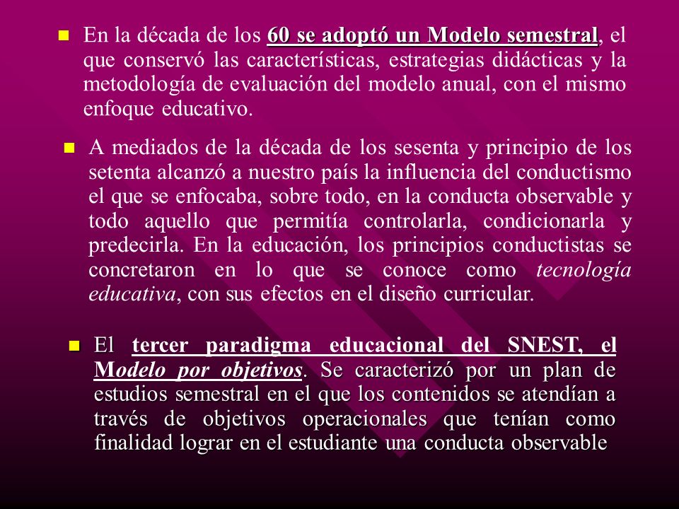 En la década de los 60 se adoptó un Modelo semestral, el que conservó las características, estrategias didácticas y la metodología de evaluación del modelo anual, con el mismo enfoque educativo.