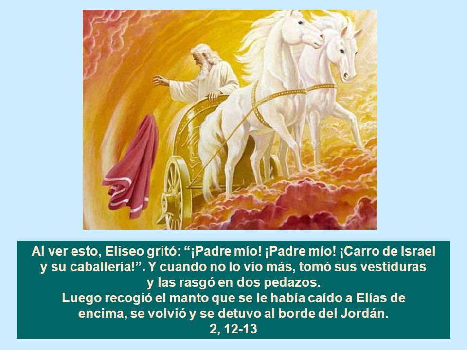 Al ver esto, Eliseo gritó: ¡Padre mío! ¡Padre mío! ¡Carro de Israel