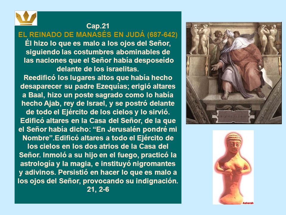 Cap.21 EL REINADO DE MANASÉS EN JUDÁ ( ) Él hizo lo que es malo a los ojos del Señor, siguiendo las costumbres abominables de.