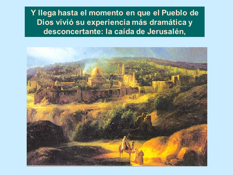 Y llega hasta el momento en que el Pueblo de Dios vivió su experiencia más dramática y desconcertante: la caída de Jerusalén,