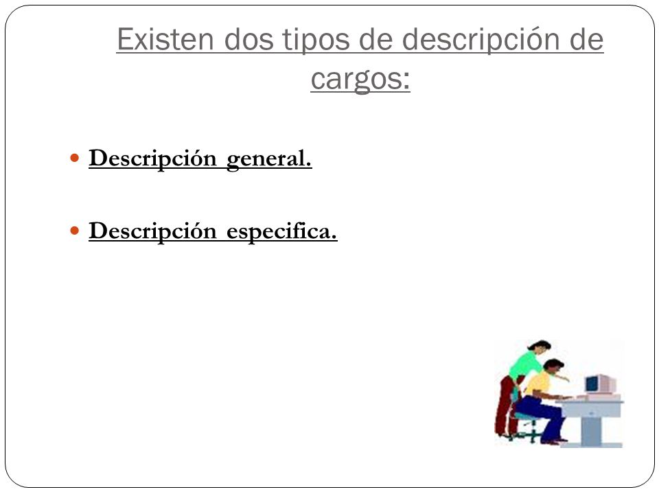 Existen dos tipos de descripción de cargos: