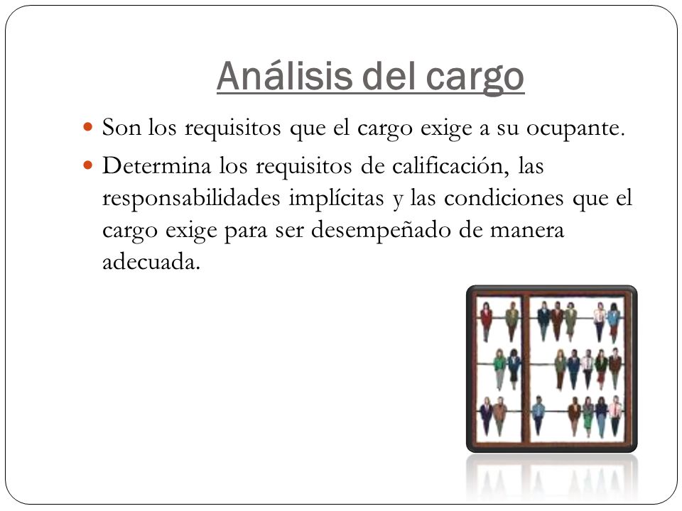 Análisis del cargo Son los requisitos que el cargo exige a su ocupante.