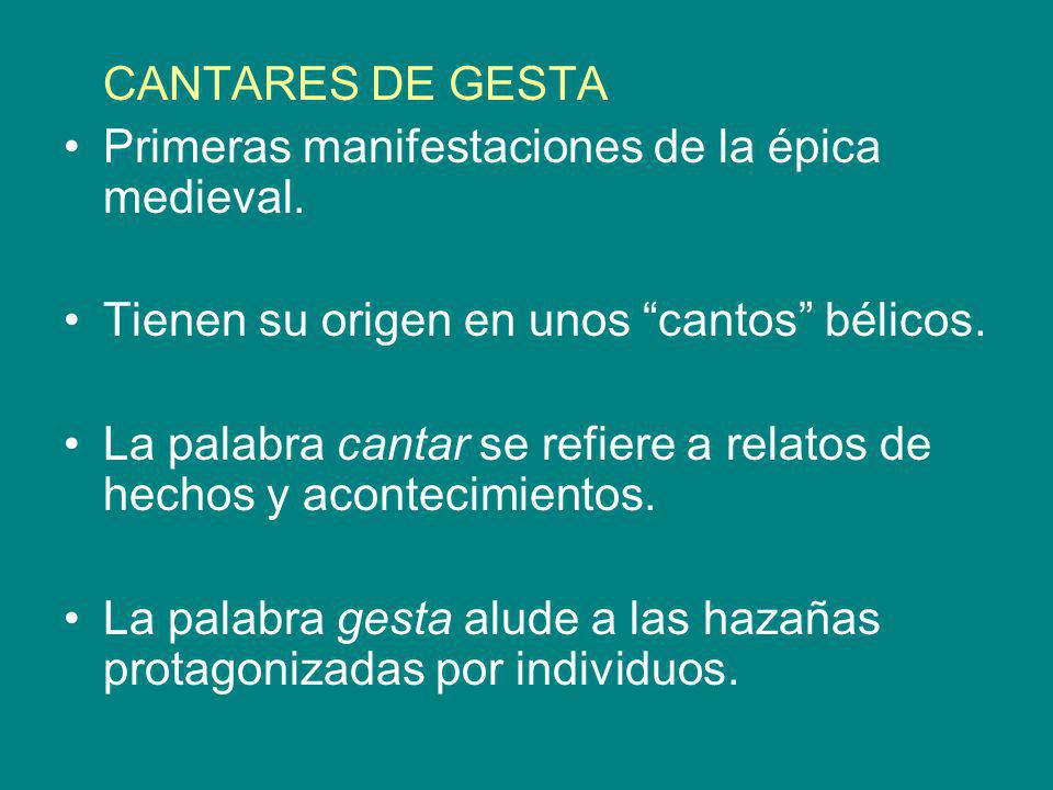 CANTARES DE GESTA Primeras manifestaciones de la épica medieval. Tienen su origen en unos cantos bélicos.