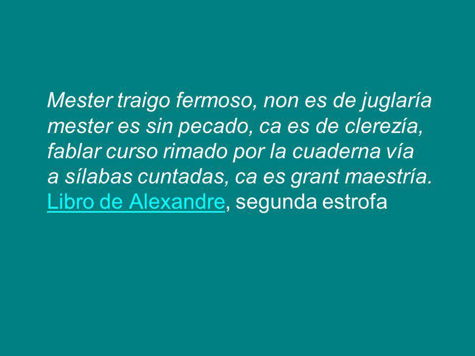 Mester traigo fermoso, non es de juglaría mester es sin pecado, ca es de clerezía, fablar curso rimado por la cuaderna vía a sílabas cuntadas, ca es grant maestría.