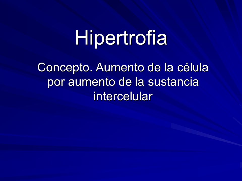 Hipertrofia Concepto. Aumento de la célula por aumento de la sustancia intercelular