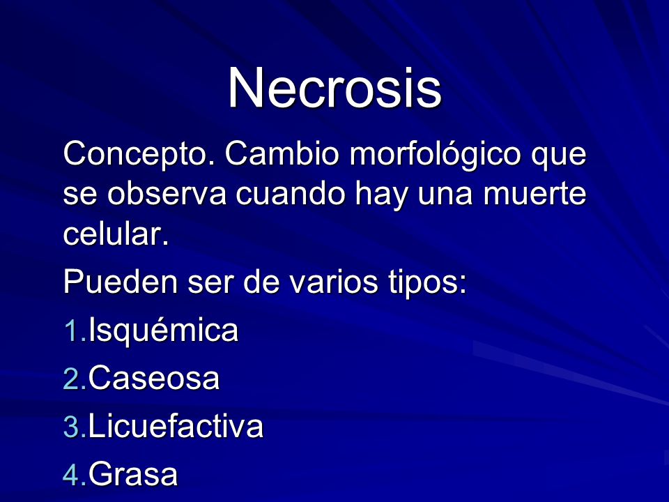 Necrosis Concepto. Cambio morfológico que se observa cuando hay una muerte celular. Pueden ser de varios tipos: