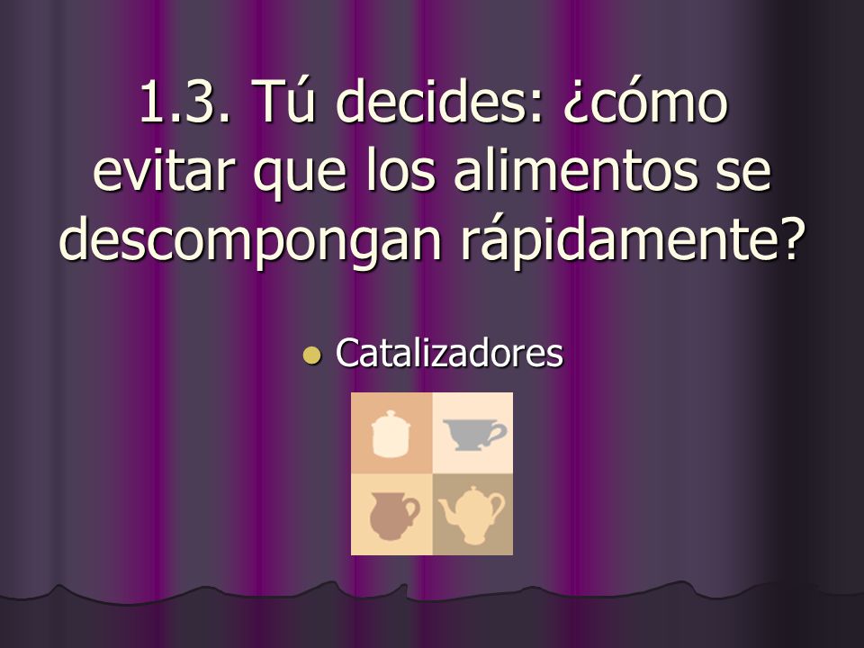 1.3. Tú decides: ¿cómo evitar que los alimentos se descompongan rápidamente